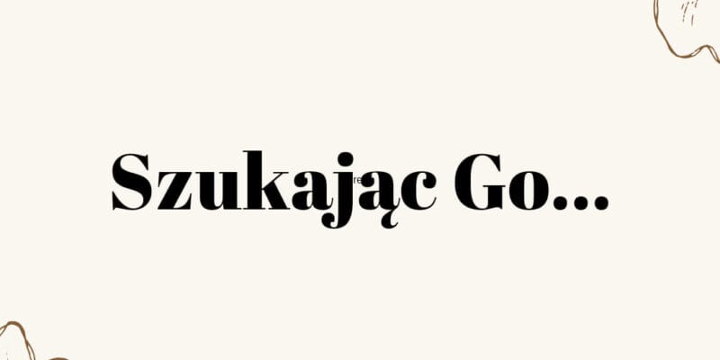 Szukając Go…